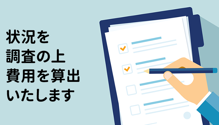 状況を調査の上、費用を算出